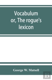 Vocabulum; Or, The Rogue'S Lexicon. Comp. From The Most Authentic Sources