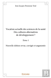 Vocation Actuelle Des Sciences De La Santédes Cultures Alternatives De Développement ? - Tome 1 : Nouvelle Édition Revue, Corrigée Et Augmentée