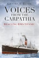 Voices From The Carpathia: Rescuing Rms Titanic