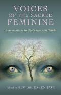 Voices Of The Sacred Feminine:  Conversations To Re-Shape Our World