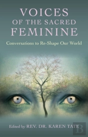 Voices Of The Sacred Feminine:  Conversations To Re-Shape Our World