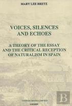 Voices, Silences And Echoes: A Theory Of The Essay And The Critical Reception Of Naturalism In Spain
