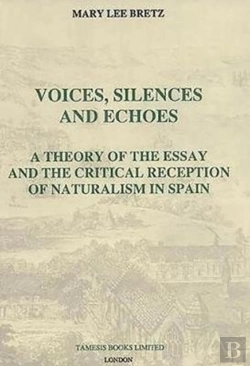 Bertrand.pt - Voices, Silences And Echoes: A Theory Of The Essay And The Critical Reception Of Naturalism In Spain