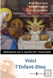 Voici L'Enfant-Dieu ; Méditations Sur Le Mystère De L'Incarnation