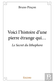 Voici L'Histoire D'Une Pierre Étrange Qui... : Le Secret Du Lithophore