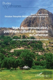 Voies De Communication, Patrimoine Culturel Et Tourisme Au Cameroun : Liber Amicorum Philippe Blaise Essomba