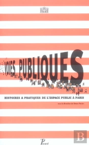 Voies Publiques. : Histoires Et Pratiques De L'Espace Public À Paris.