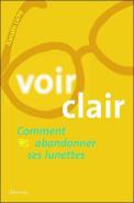 Voir Clair ; Comment Abandonner Ses Lunettes