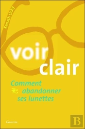 Voir Clair ; Comment Abandonner Ses Lunettes