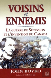 Voisins Et Ennemis ; La Guerre De Sécession Et L'Invention Du Canada