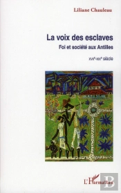 Voix Des Esclaves Foi Et Societe Aux Antilles Xviie Xixe Siecle