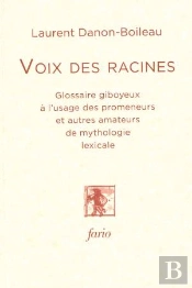 Voix Des Racines : Glossaire Giboyeux À L'Usage Des Promeneurs Et Autres Amateurs De Mythologie Lexicale