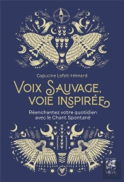 Voix Sauvage, Voie Inspirée : Réenchantez Votre Quotidien Avec Le Chant Spontané