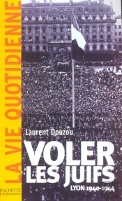 Voler Les Juifs ; Lyon 1940-1944