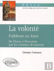 Volonté (La) - Faiblesse Ou Force - De Platon À Descartes Par Les Chemins De Traverse