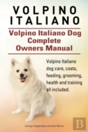 Volpino Italiano. Volpino Italiano Dog Complete Owners Manual. Volpino Italiano Dog Care, Costs, Feeding, Grooming, Health And Training All Included.