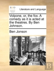 Volpone, Or, The Fox. A Comedy As It Is