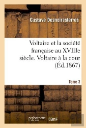 Voltaire Et La Societe Francaise Au Xviiie Siecle. T.3 Voltaire A La Cour