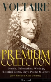 Voltaire - Premium Collection: Novels, Philosophical Writings, Historical Works, Plays, Poems & Letters (60+ Works In One Volume) - Illustrated