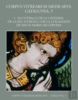 Bertrand.pt - Volum 1: Els Vitralls De La Catedral De La Seu D'Urgell I De La Col·Legiata De Santa Maria De Cerver