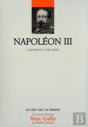 Volume 17 : Napoleon Iii - L'Empereur Mal Aime.