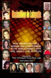 Volume 3. How The Best Psychics, Mediums And Lightworkers In The World Connect With God, Angels And The Afterlife
