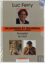 Volume 4 : Gilgamesh Et Bouddha, Sagesses D'Orient - Accepter La Mort.