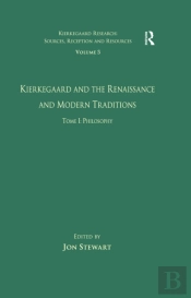 Volume 5, Tome I: Kierkegaard And The Renaissance And Modern Traditions - Philosophy