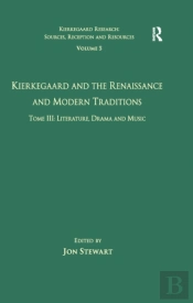 Volume 5, Tome Iii: Kierkegaard And The Renaissance And Modern Traditions - Literature, Drama And Music
