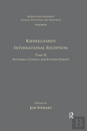 Volume 8, Tome Ii: Kierkegaard'S International Reception - Southern, Central And Eastern Europe