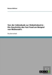 Von Der Imbissbude Zur Globalindustrie  -  Die Geschichte Des Fast Food Am Beispiel Von Mcdonald'S