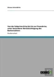 Von Der Subprime-Krise Bis Hin Zur Finanzkrise, Unter Besonderer Beracksichtigung Des Bankensektors