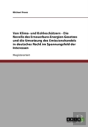 Von Klima- Und Kohleschutzern - Die Novelle Des Erneuerbare-Energien-Gesetzes Und Die Umsetzung Des Emissionshandels In Deutsches Recht Im Spannungsfeld Der Interessen