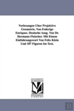 Bertrand.pt - Vorlesungen Uber Projektive Geometrie, Von Federigo Enriques. Deutsche Ausg. Von Dr. Hermann Fleischer. Mit Einem Einfuhrungswort Von Felix Klein Und 187 Figuren Im Text.