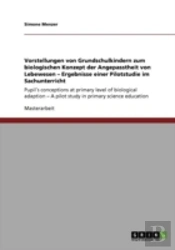 Vorstellungen Von Grundschulkindern Zum Biologischen Konzept Der Angepasstheit Von Lebewesen Aã¢Â€Šâ¬'  Ergebnisse Einer Pilotstudie Im Sachunterricht