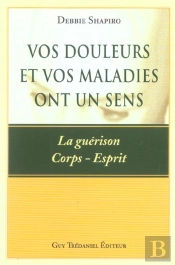 Vos Douleurs Et Vos Maladies Ont Un Sens ; La Guerison Corps-Esprit