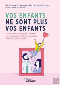 Bertrand.pt - Vos Enfants Ne Sont Plus Vos Enfants : Les Clés Pour Apprendre À Devenir Un Ex-Parent Et Fonder De Nouvelles Alliances Dans La Famille