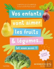 Vos Enfants Vont Aimer Les Fruits & Légumes... (Et Vous Aussi !) : 80 Fiches Et Recettes Du Quotidien