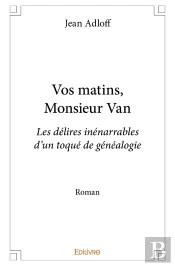 Vos Matins, Monsieur Van : Les Délires Inénarrables D'Un Toqué De Généalogieroman