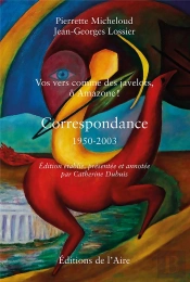 Vos Vers Comme Des Javelots, O Amazone ! Correspondance 1950-2003 - Edition Etablie, Presentee Et An