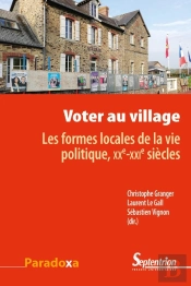 Voter Au Village ; Les Formes Locales De La Vie Politique, Xxe-Xxie Siècles