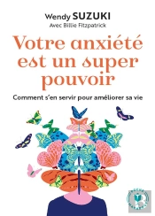 Votre Anxiété Est Un Super Pouvoir : Comment S'En Servir Pour Améliorer Sa Vie