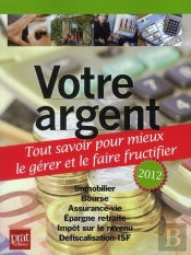 Votre Argent, Tout Savoir Pour Mieux Le Gereret Le Faire Fructifier