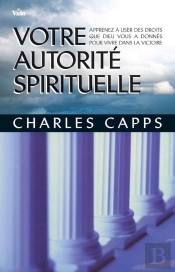 Votre Autorite Spirituelle ; Apprenez À User Des Droits Que Dieu Vous A Donnés Pour Vivre Dans La Victoire