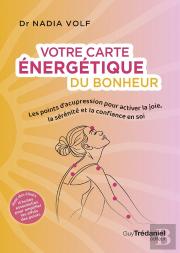 Votre Carte Énergétique Du Bonheur : Les Points D'Acupression Pour Activer La Joie, La Sérénité Et La Confiance En Soi