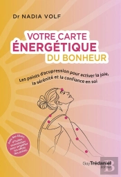 Votre Carte Énergétique Du Bonheur : Les Points D'Acupression Pour Activer La Joie, La Sérénité Et La Confiance En Soi