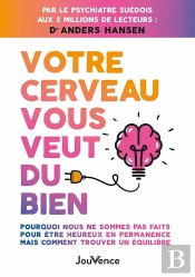 Votre Cerveau Vous Veut Du Bien : Pourquoi Nous Ne Sommes Pas Faits Pour Être Heureux En Permanence