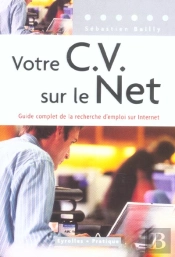 Votre Cv Sur Le Net ; Guide Complet De La Recherche D'Emploi Sur Internet