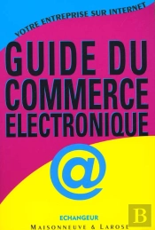 Votre Entreprise Sur L'Internet ; Guide Pratique Du Commerce Electronique