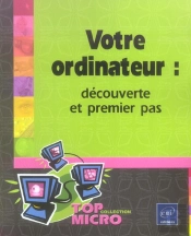 Votre Ordinateur : Decouverte Et Premier Pas